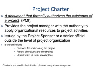 Project Charter
Information contained in – or referred to in other project documents – the
Project Charter may span the fo...