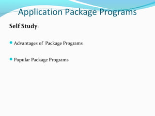 Application Package Programs
Self Study:
Advantages of Package Programs
Popular Package Programs
 