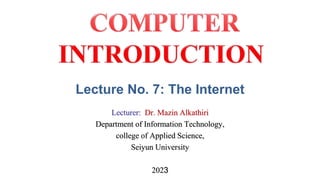 Lecture No. 7: The Internet
Lecturer: Dr. Mazin Alkathiri
Department of Information Technology,
college of Applied Science,
Seiyun University
2023
 