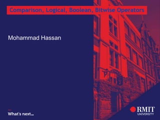 Mohammad Hassan
Comparison, Logical, Boolean, Bitwise Operators
 