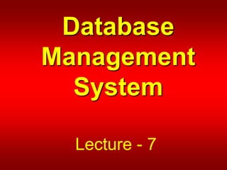 Database
Management
System
Lecture - 7
 