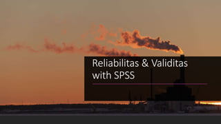 Reliabilitas & Validitas
with SPSS
 