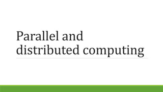 Parallel and
distributed computing
 