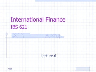 International Finance
  IBS 621




             Lecture 6


Page
 