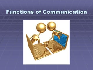1
Functions of Communication
 