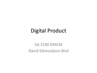 Digital Product
5A 3190 DMCM
David Edmundson-Bird
 