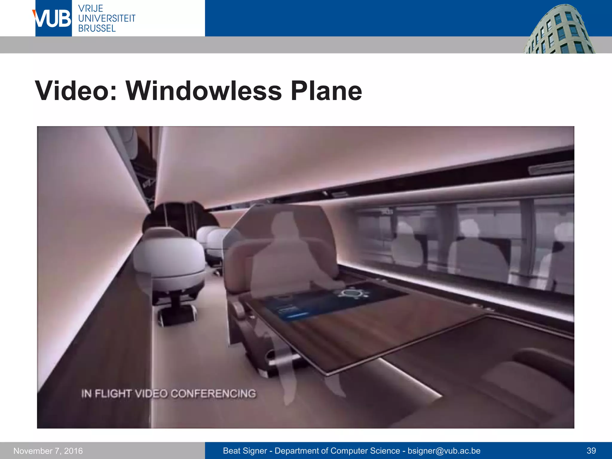 Beat Signer - Department of Computer Science - bsigner@vub.ac.be 39November 7, 2016
Video: Windowless Plane
 