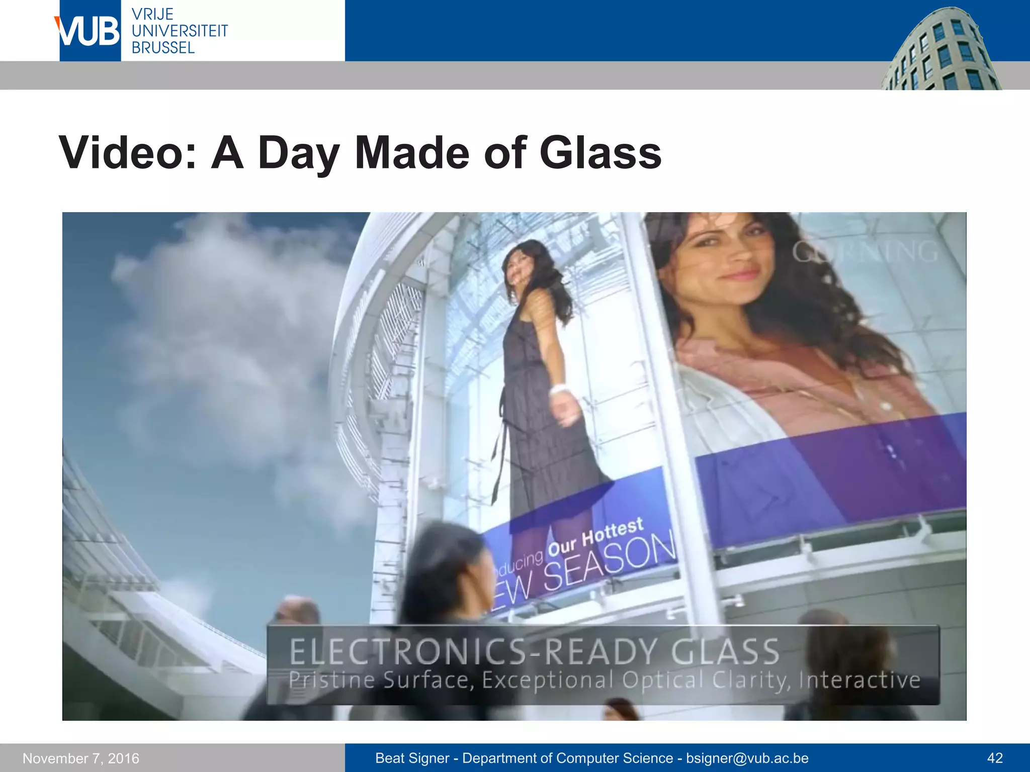 Beat Signer - Department of Computer Science - bsigner@vub.ac.be 42November 7, 2016
Video: A Day Made of Glass
 