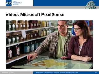 Beat Signer - Department of Computer Science - bsigner@vub.ac.be 25November 7, 2016
Video: Microsoft PixelSense
 