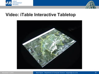 Beat Signer - Department of Computer Science - bsigner@vub.ac.be 29November 7, 2016
Video: iTable Interactive Tabletop
 