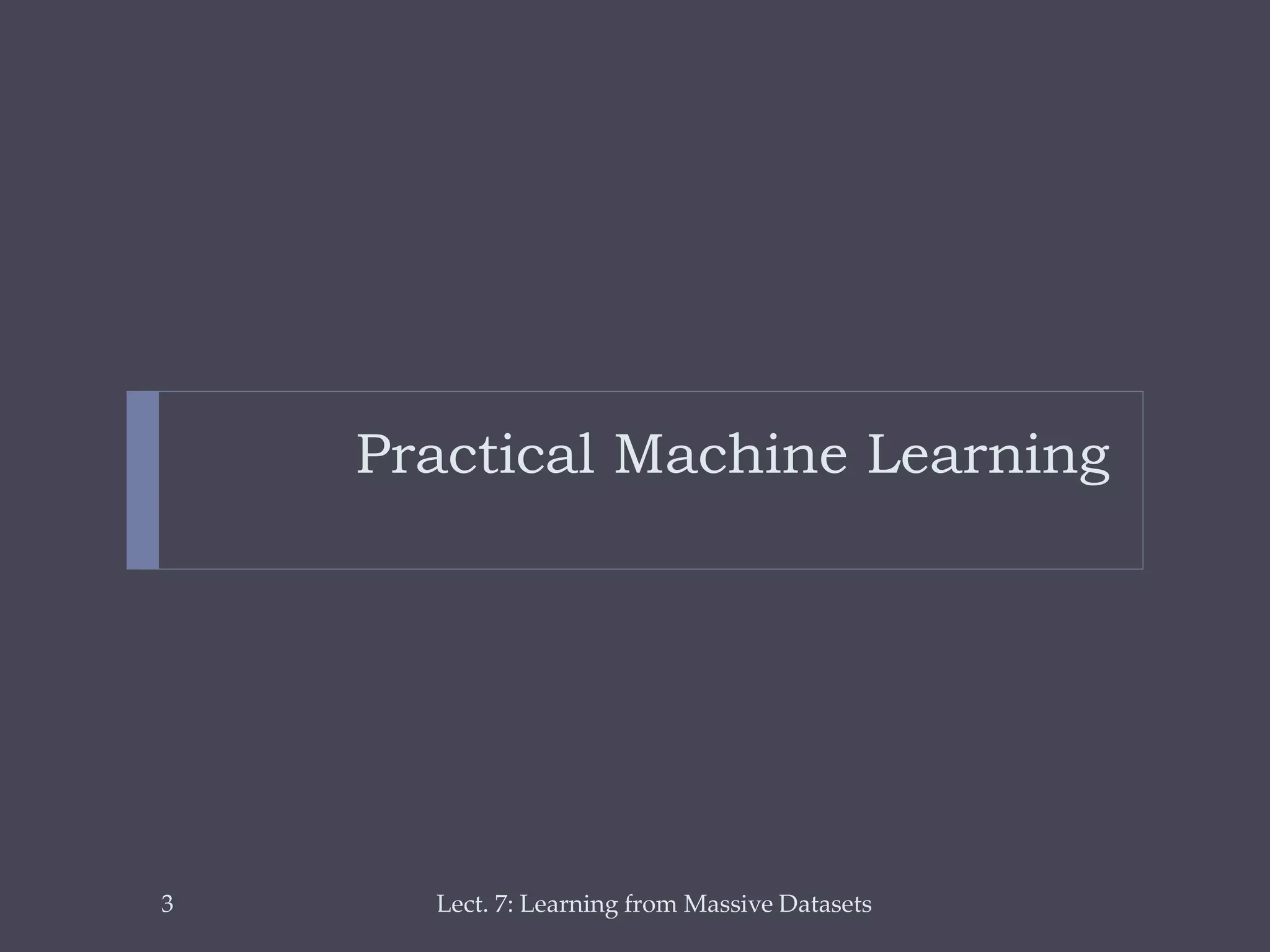 Practical Machine Learning

3

Lect. 7: Learning from Massive Datasets

 