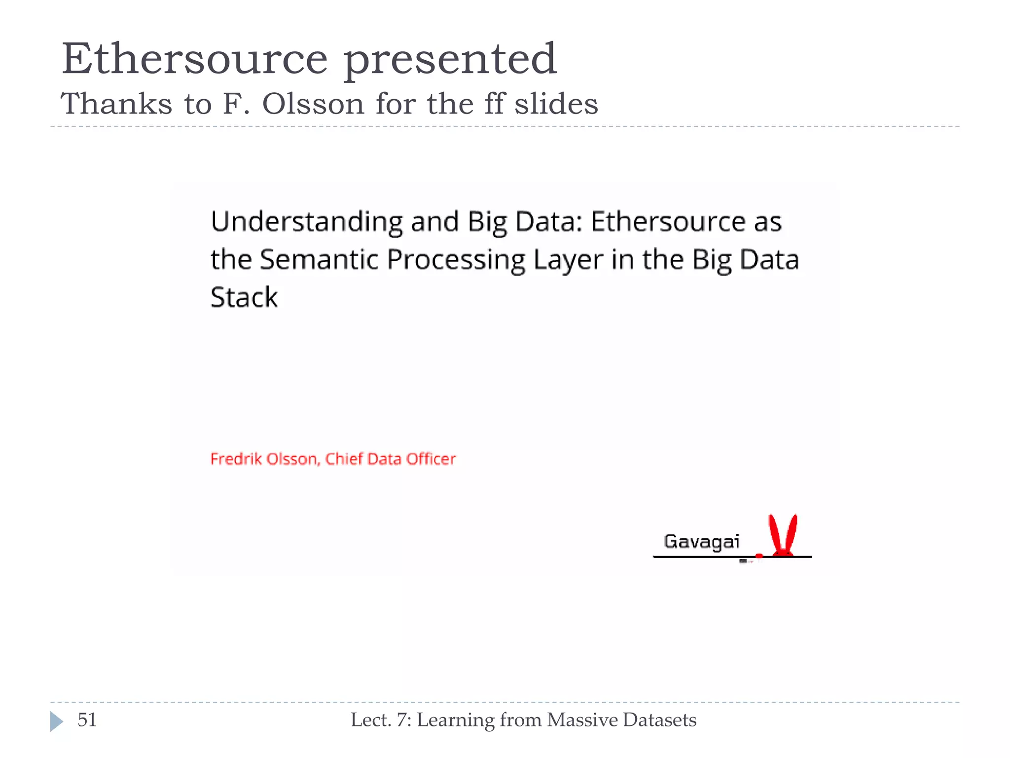 Ethersource presented
Thanks to F. Olsson for the ff slides

51

Lect. 7: Learning from Massive Datasets

 