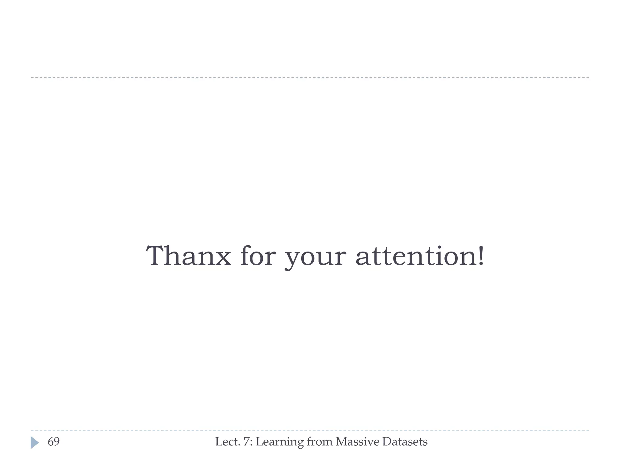Thanx for your attention!

69

Lect. 7: Learning from Massive Datasets

 