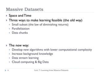 Massive Datasets
Space and Time
Three ways to make learning feasible (the old way)








Small subset
Parallelizati...