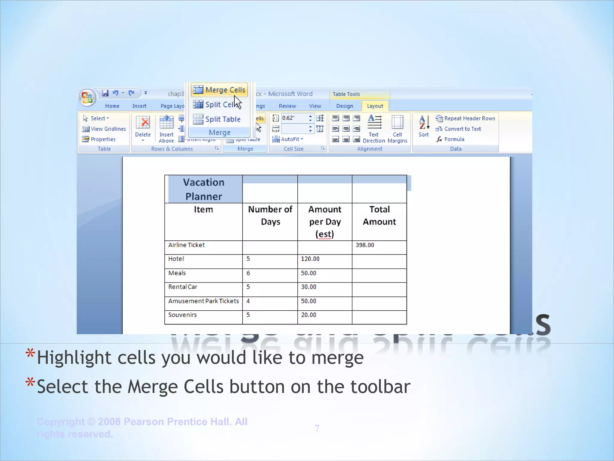 * Highlight cells you would like to merge
* Select the Merge Cells button on the toolbar
Copyright © 2008 Pearson Prentice Hall. All
rights reserved.

7

 
