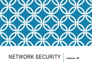 NETWORK SECURITY Lecture - 07
 