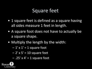 Square feet	<br />1 square feet is defined as a square having all sides measure 1 feet in length.<br />A square foot does ...