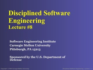 Disciplined Software  Engineering  Lecture #8 ,[object Object],[object Object],[object Object],[object Object]