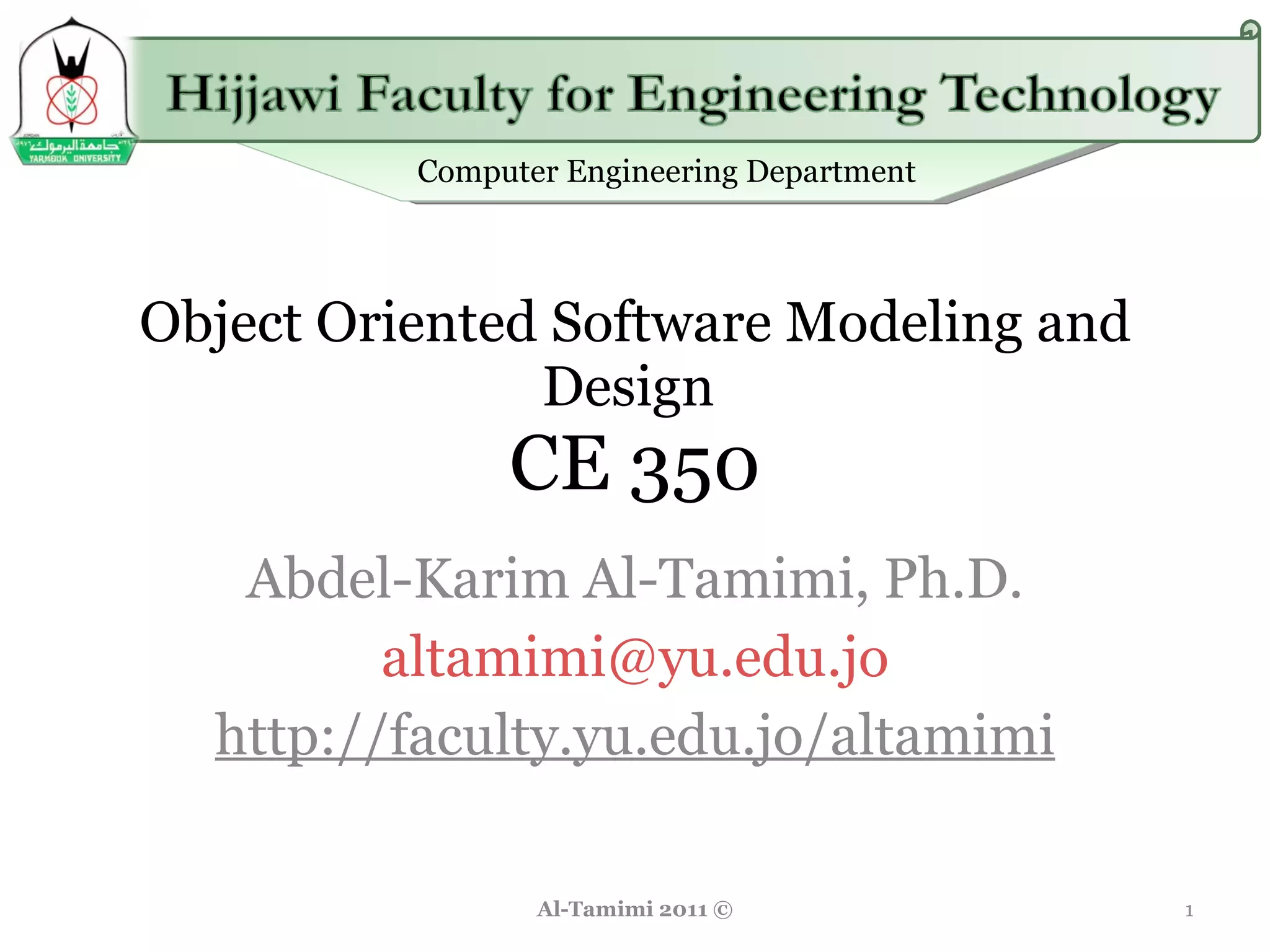Object Oriented Software Modeling and Design  CE 350 Abdel-Karim Al-Tamimi, Ph.D. [email_address] http://faculty.yu.edu.jo/altamimi Al-Tamimi 2011 © 
