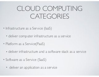 CLOUD COMPUTING
CATEGORIES
• Infrastructure as a Service (IaaS)
• deliver computer infrastructure as a service
• Platform ...