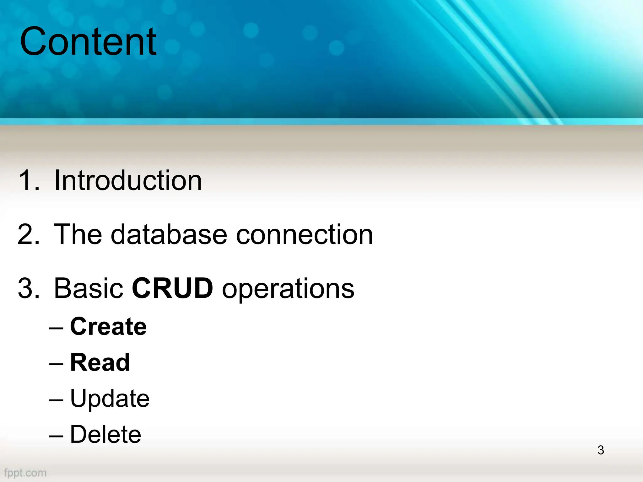 Content
1. Introduction
2. The database connection
3. Basic CRUD operations
– Create
– Read
– Update
– Delete 3
 