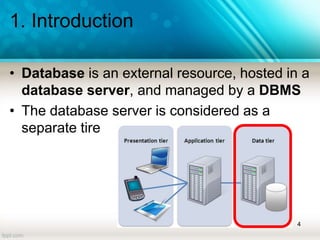 1. Introduction
• Database is an external resource, hosted in a
database server, and managed by a DBMS
• The database server is considered as a
separate tire
4
 