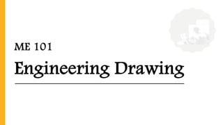 ME 101
Engineering Drawing
 