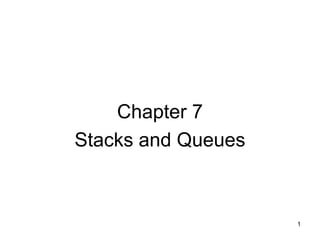 Chapter 7
Stacks and Queues



                    1
 