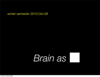 winter semester 2010.Oct.08




                        Brain as
2010
 