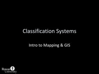 Classification Systems Intro to Mapping & GIS 