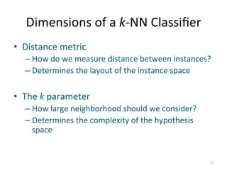 Dimensions 
of 
a 
k-­‐NN 
Classifier 
• Distance 
metric 
– How 
do 
we 
measure 
distance 
between 
instances? 
– Determ...