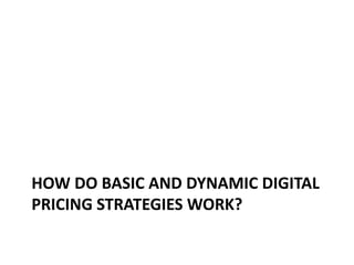 HOW DO BASIC AND DYNAMIC DIGITAL
PRICING STRATEGIES WORK?
 