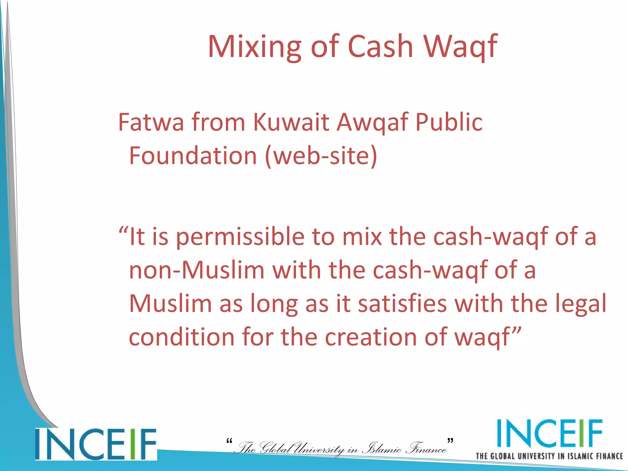 Mixing of Cash Waqf

Fatwa from Kuwait Awqaf Public
 Foundation (web-site)

“It is permissible to mix the cash-waqf of a
 non-Muslim with the cash-waqf of a
 Muslim as long as it satisfies with the legal
 condition for the creation of waqf”


          “The Global University in Islamic Finance”
 