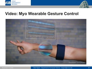 Beat Signer - Department of Computer Science - bsigner@vub.ac.be 20November 14, 2016
Video: Myo Wearable Gesture Control
 