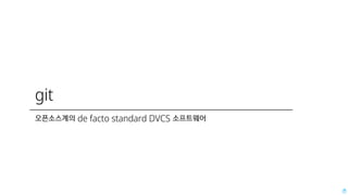 git
오픈소스계의 de facto standard DVCS 소프트웨어
 