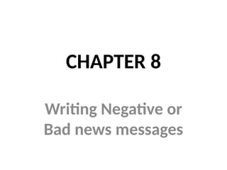 CHAPTER 8
Writing Negative or
Bad news messages
 