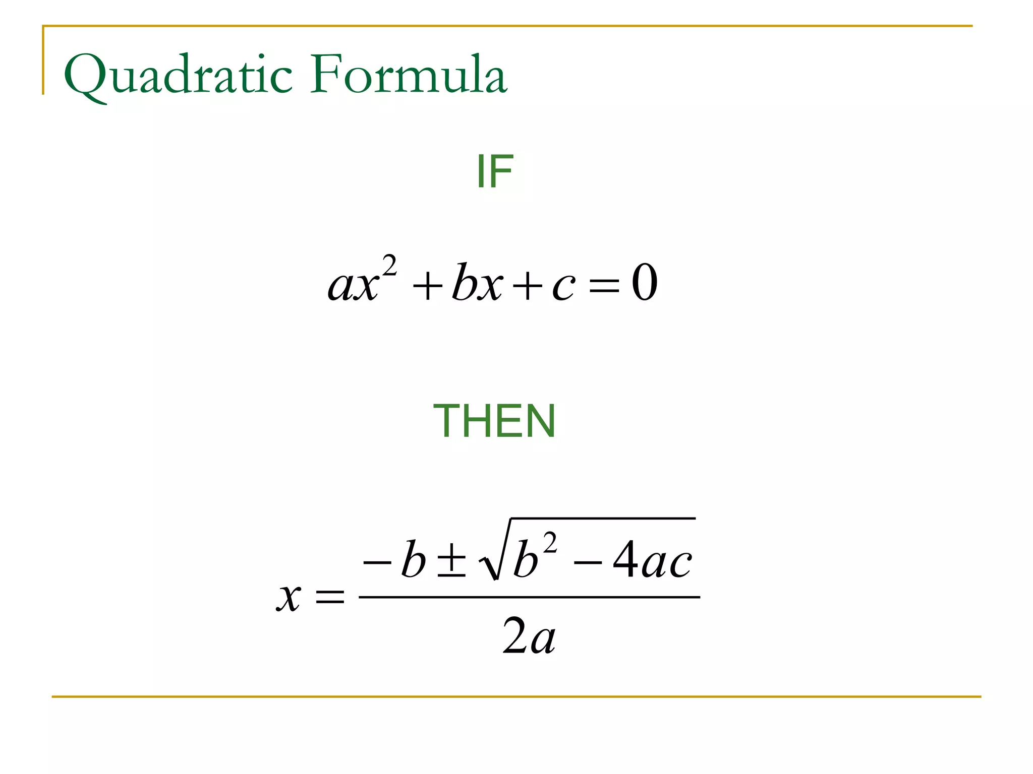 Quadratic Formula 
IF 
0 2 ax bx  c  
THEN 
4 2    
 
b b ac 
a 
x 
2 
 