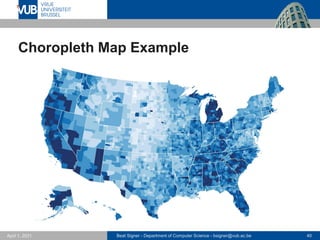 Beat Signer - Department of Computer Science - bsigner@vub.ac.be 40
April 1, 2021
Choropleth Map Example
 