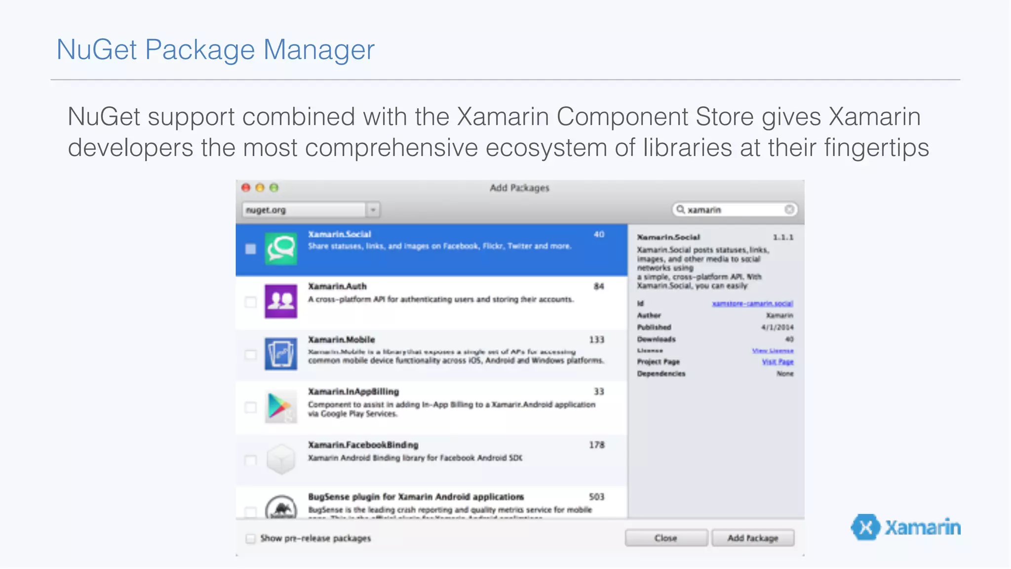 NuGet Package Manager NuGet support combined with the Xamarin Component Store gives Xamarin developers the most comprehensive ecosystem of libraries at their fingertips 