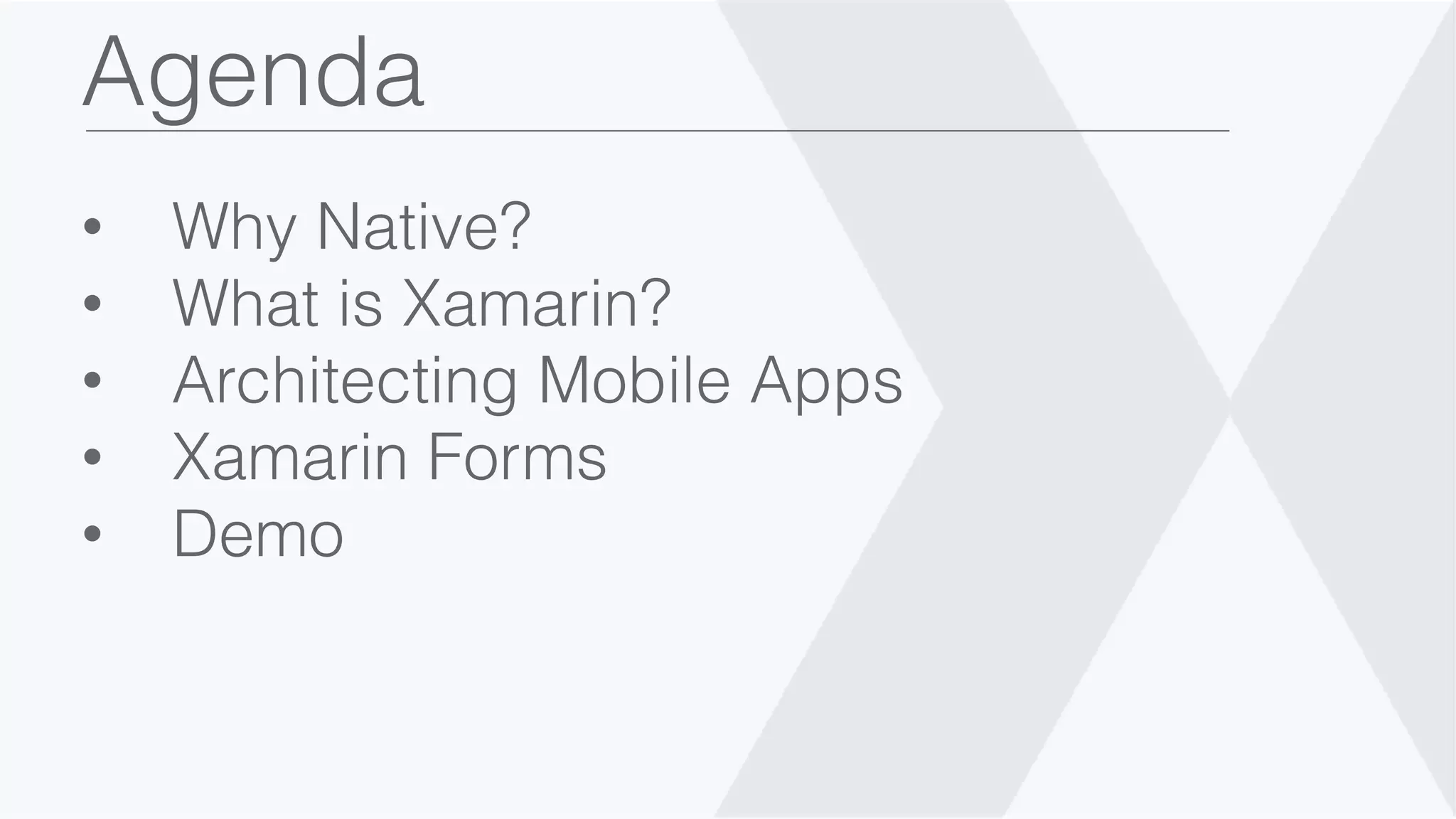 Agenda • Why Native? • What is Xamarin? • Architecting Mobile Apps • Xamarin Forms • Demo 