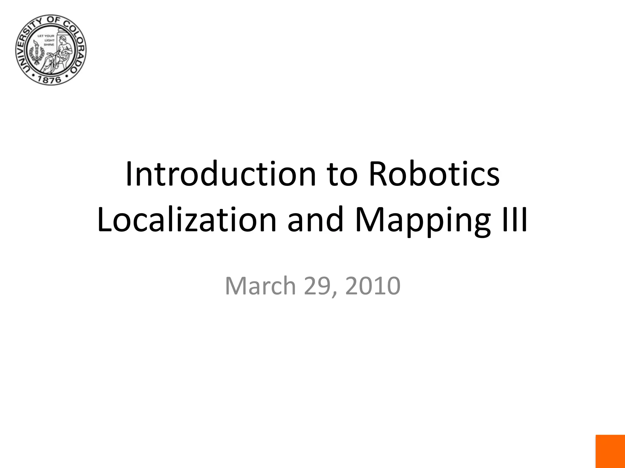 Introduction to RoboticsLocalization and Mapping IIIMarch 29, 2010