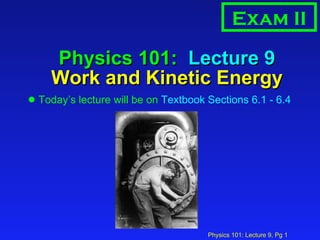 Physics 101:  Lecture 9 Work and Kinetic Energy ,[object Object],Exam II 