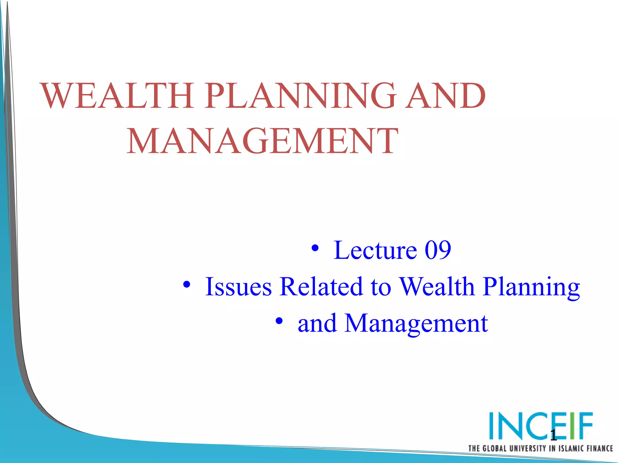 WEALTH PLANNING AND
   MANAGEMENT

                 • Lecture 09
      • Issues Related to Wealth Planning
              • and Management



                                      1
 