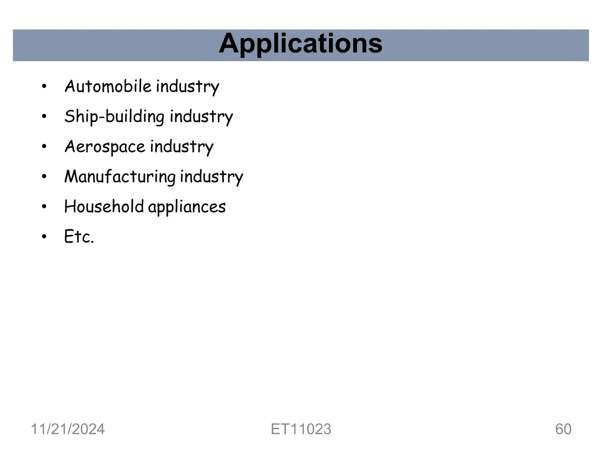 Applications
• Automobile industry
• Ship-building industry
• Aerospace industry
• Manufacturing industry
• Household appliances
• Etc.
11/21/2024 ET11023 60
 