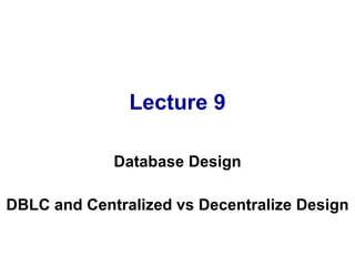 Lecture 9 Database Design DBLC and Centralized vs Decentralize Design 