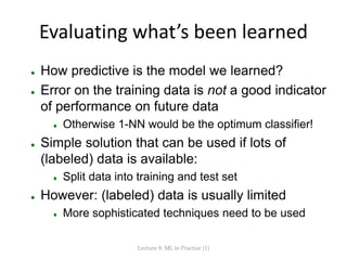 Evaluating what’s been learned
 How predictive is the model we learned?
 Error on the training data is not a good indica...