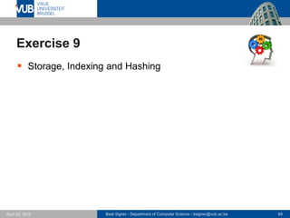 Beat Signer - Department of Computer Science - bsigner@vub.ac.be 49April 28, 2017
Exercise 9
 Storage, Indexing and Hashing
 