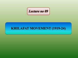KHILAFAT MOVEMENT (1919-24)
Lecture no 09
 
