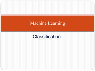 Classification
Machine Learning