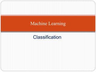 Classification
Machine Learning
 